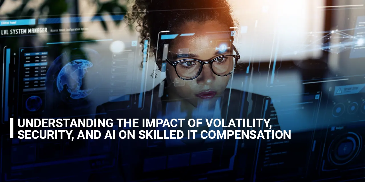 Understanding the Impact of Volatility, Security, and AI on Skilled IT Compensation