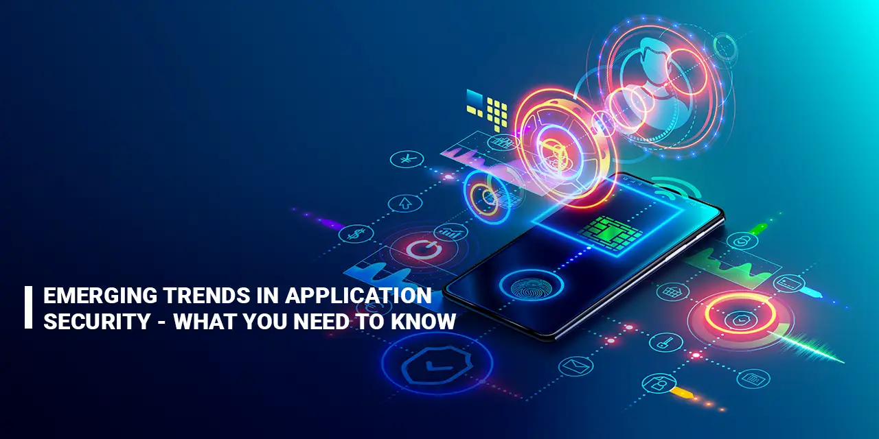 Emerging Trends in Application Security - What You Need to Know