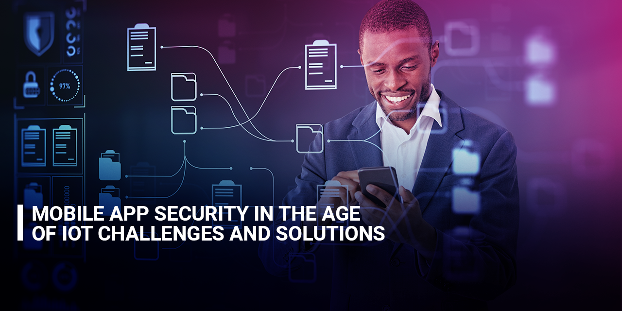 Mobile App Security in the Age of IoT Challenges and Solutions