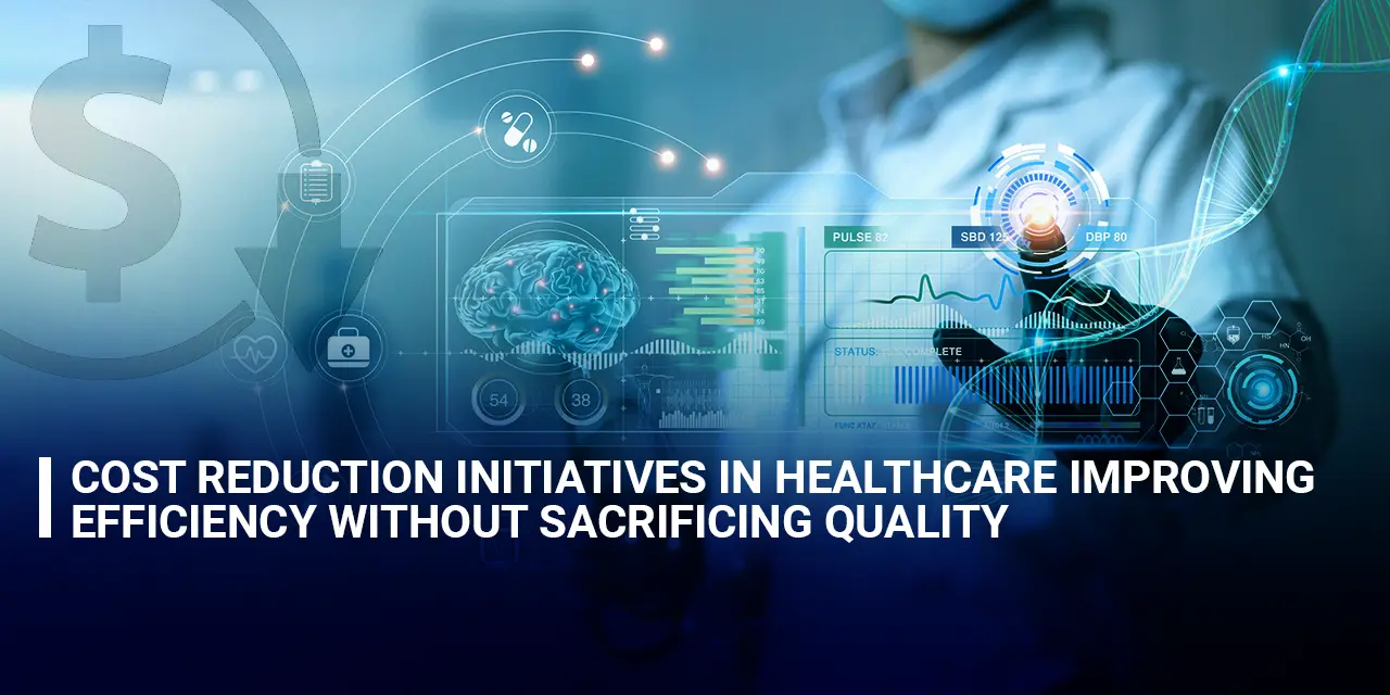 Cost Reduction Initiatives in Healthcare Improving Efficiency without Sacrificing Quality