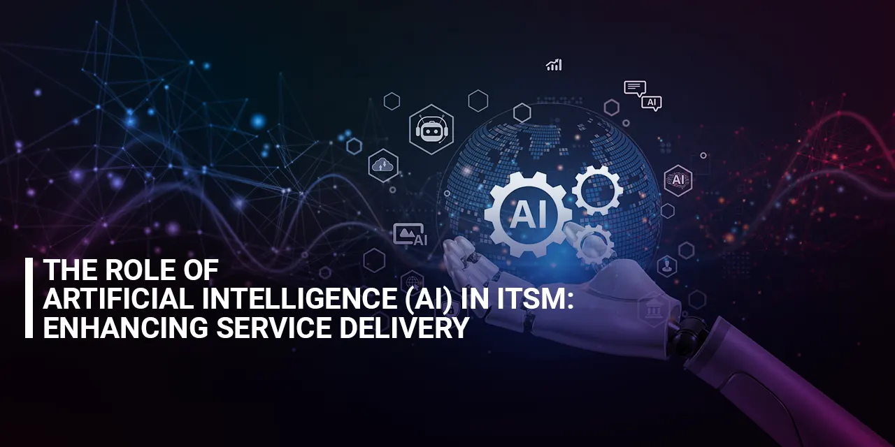 The Role of Artificial Intelligence (AI) in ITSM Enhancing Service Delivery