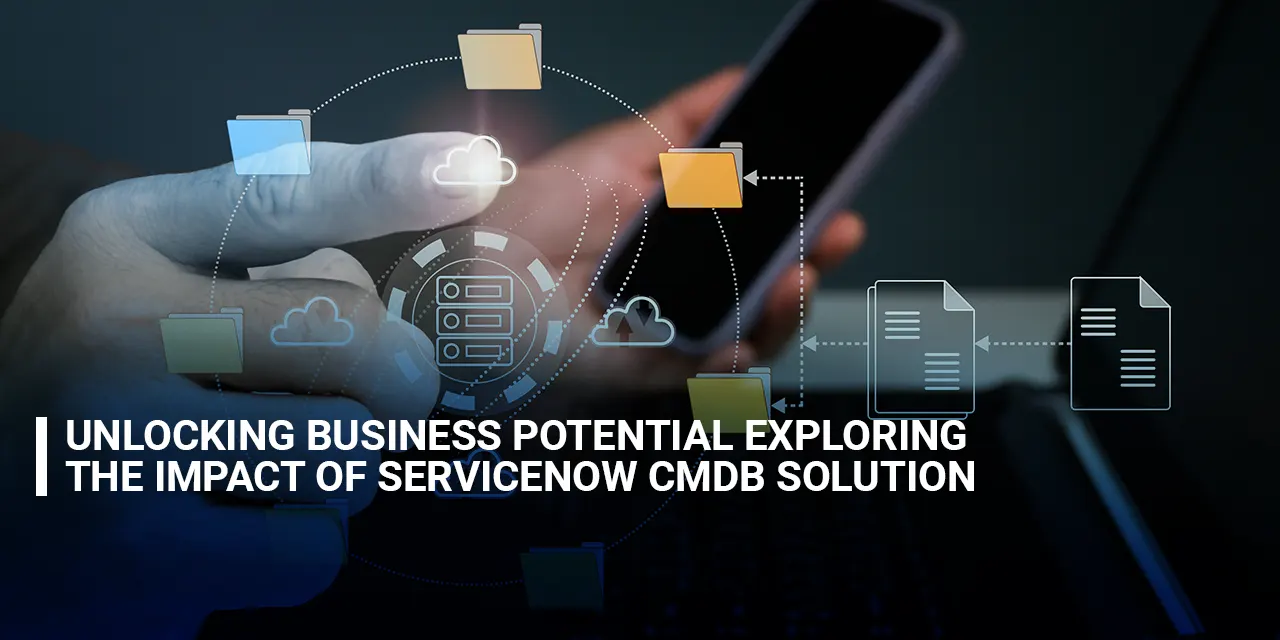 Unlocking Business Potential Exploring the Impact of ServiceNow CMDB Solution