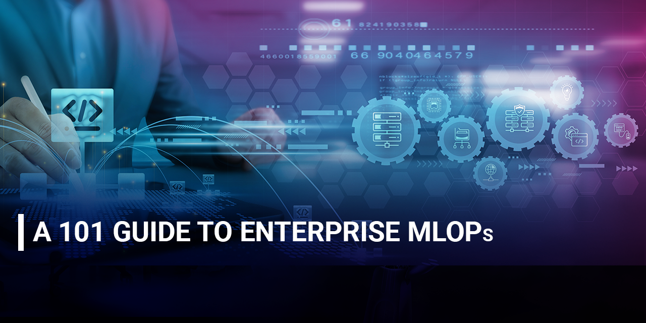 A 101 Guide to Enterprise Machine Learning Operations