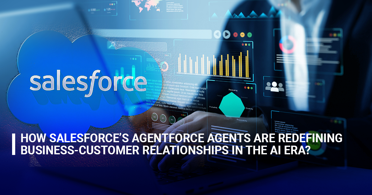 How are Salesforce’s Agentforce Agents Redefining Business-Customer Relationships in the AI Era?