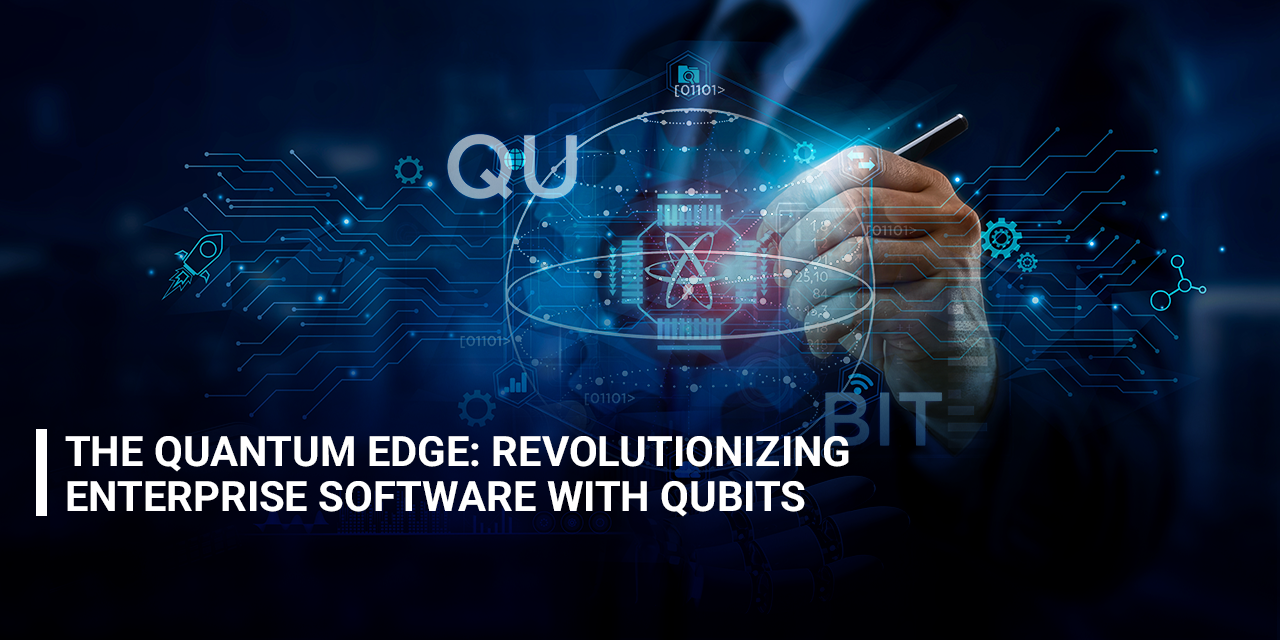 The Quantum Edge – Revolutionizing Enterprise Software with Qubits