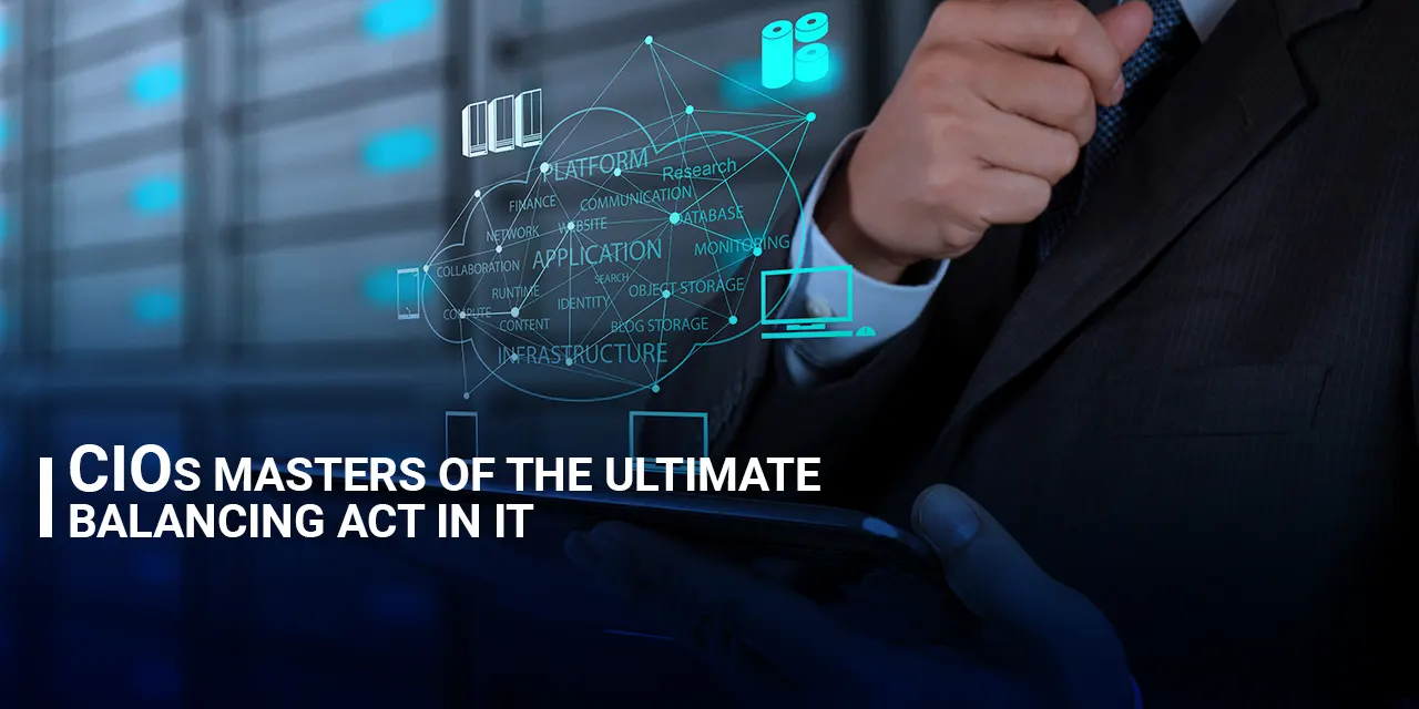 CIOs Masters of the Ultimate Balancing Act in IT