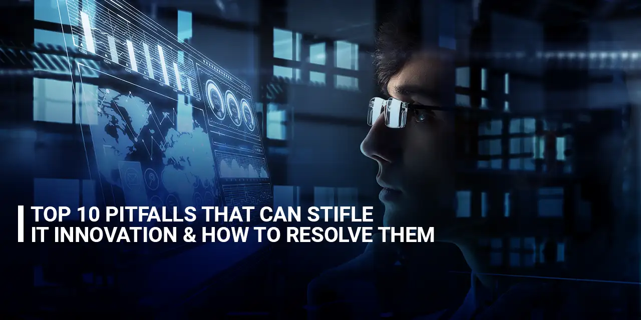 Top 10 Pitfalls That Can Stifle IT Innovation and How to Resolve Them